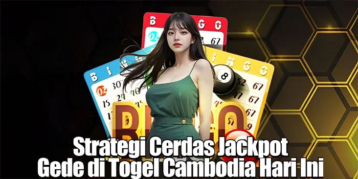Strategi Cerdas Jackpot Gede di Togel Cambodia Hari Ini