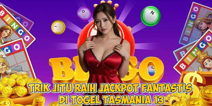 Trik Jitu Raih Jackpot Fantastis di Togel Tasmania 13