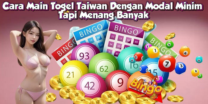 Cara Main Togel Taiwan Dengan Modal Minim Tapi Menang Banyak