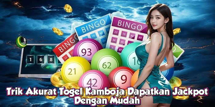 Trik Akurat Togel Kamboja Dapatkan Jackpot Dengan Mudah