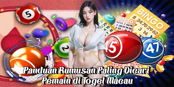 Panduan Rumusan Paling Dicari Pemain di Togel Macau