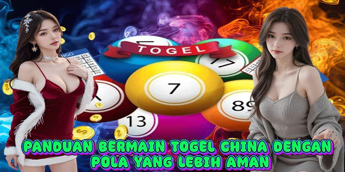 Panduan Bermain Togel China Dengan Pola Yang Lebih Aman
