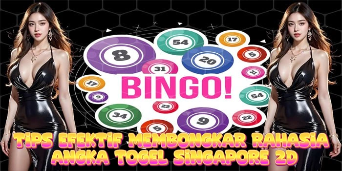 Tips Efektif Membongkar Rahasia Angka Togel Singapore 2D
