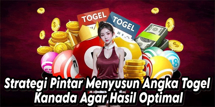 Strategi Pintar Menyusun Angka Togel Kanada Agar Hasil Optimal