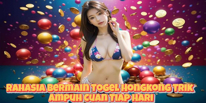 Rahasia Bermain Togel Hongkong Trik Ampuh Cuan Tiap Hari